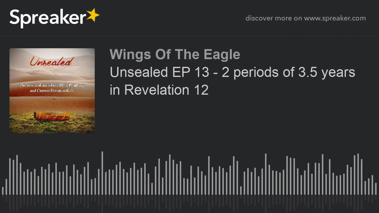 Unsealed EP 13: 2 periods of 3.5 years in Revelation 12