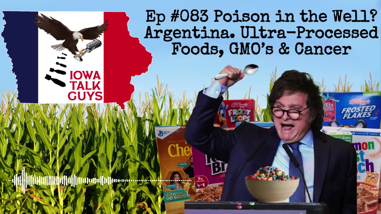 Iowa Talk Guys #083 Poison in the Well? Argentina. Ultra-Processed Foods, GMO’s & Cancer