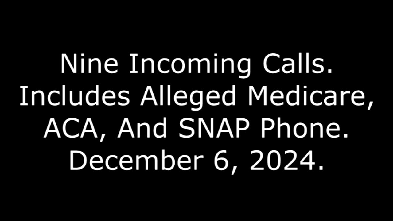 Nine Incoming Calls: Includes Alleged Medicare, ACA, And SNAP Phone, December 6, 2024