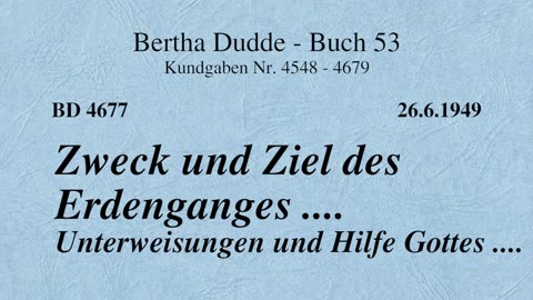 BD 4677 - ZWECK UND ZIEL DES ERDENGANGES .... UNTERWEISUNGEN UND HILFE GOTTES ....