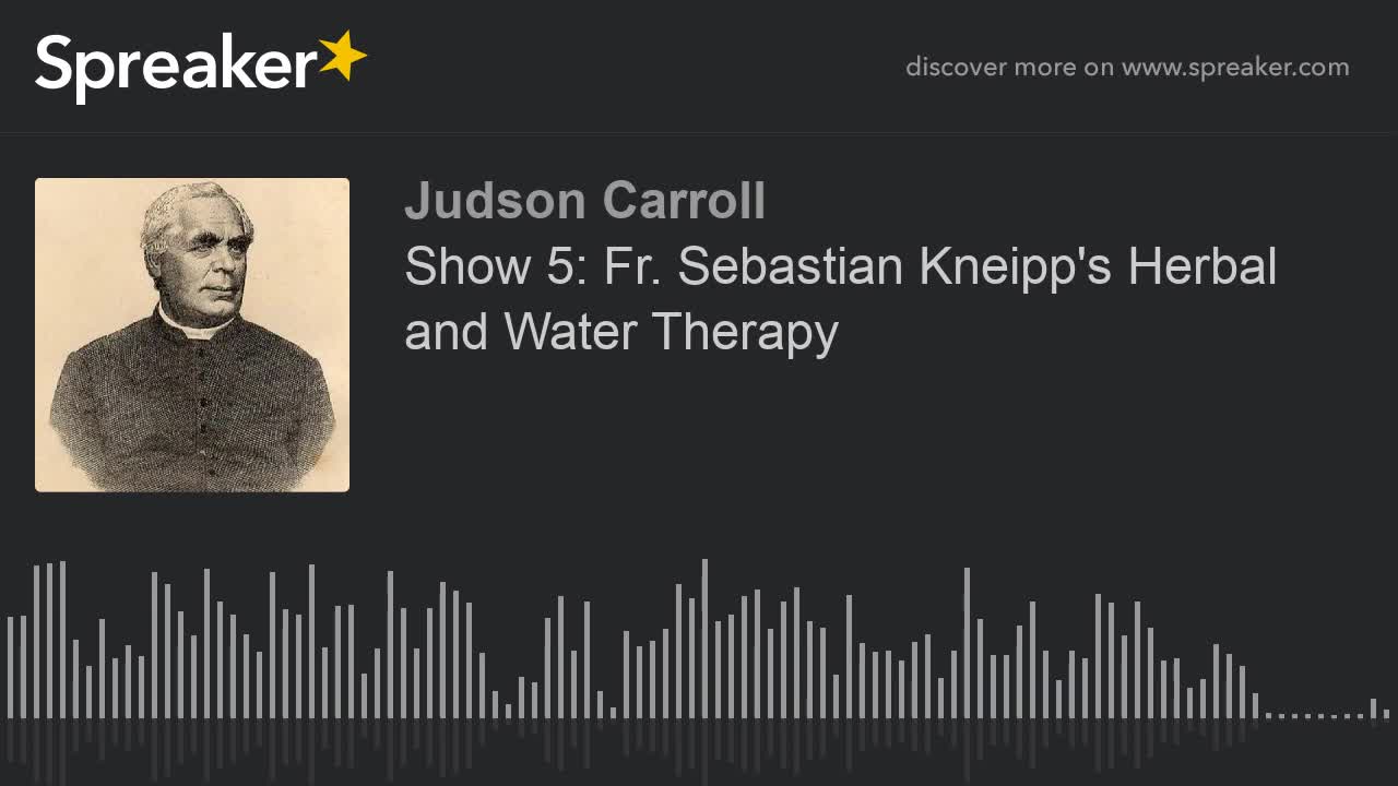 Show 5: Fr. Sebastian Kneipp's Herbal and Water Therapym part 3