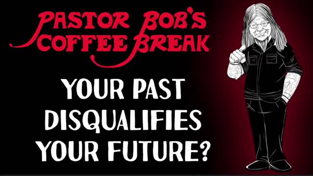 YOUR PAST DISQUALIFIES YOUR FUTURE? / PB's Coffee Break