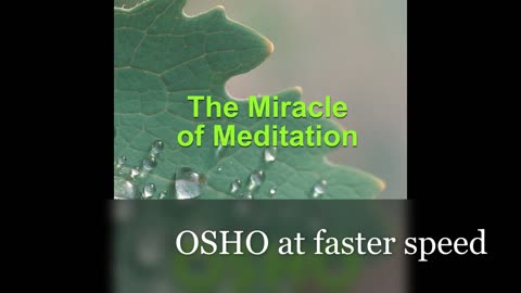 OSHO - The Miracle of Meditation (at faster speed)