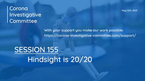 Corona Investigative Committee - Session 155 - Hindsight is 2020 - May 12 2023