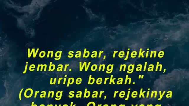 Wong sabar, rejekine jembar. Wong ngalah, uripe berkah. (Orang sabar, rejekinya banyak.