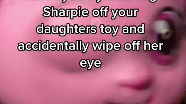 When you try cleaning Sharpie off your daughters toy and accidentally wipe off hereye