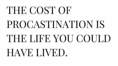 The Cost Of Procrastination Is The Life You Could Have Had