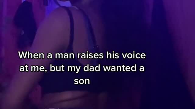 When a man raises his voice at me, but my dad wanted a son