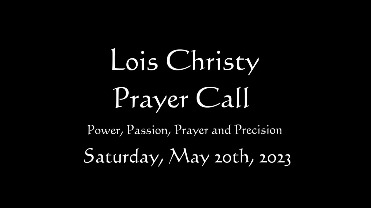 Lois Christy Prayer Group conference call for Saturday, May 20th, 2023
