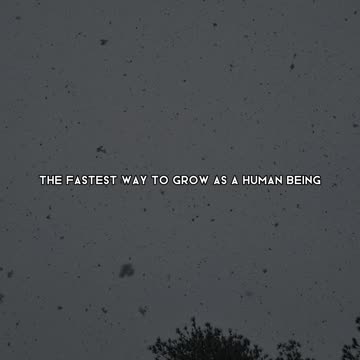 Fastest way to grow as a human being