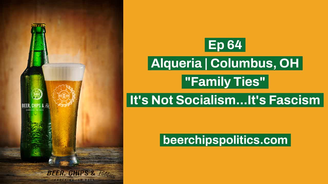 Ep 64 - Alqueria, Columbus, OH, "Family Ties", It's Not Socialism...It's Fascism