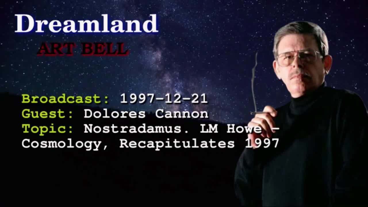 Dreamland with Art Bell - Dolores Cannon - Nostradamus. LM Howe - Cosmology-1997-12-21