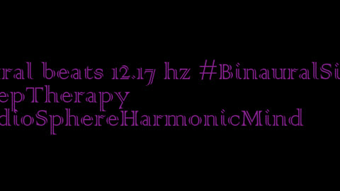 binaural_beats_12.17hz_BinauralHarmony SereneSounds AudioSphereFocus