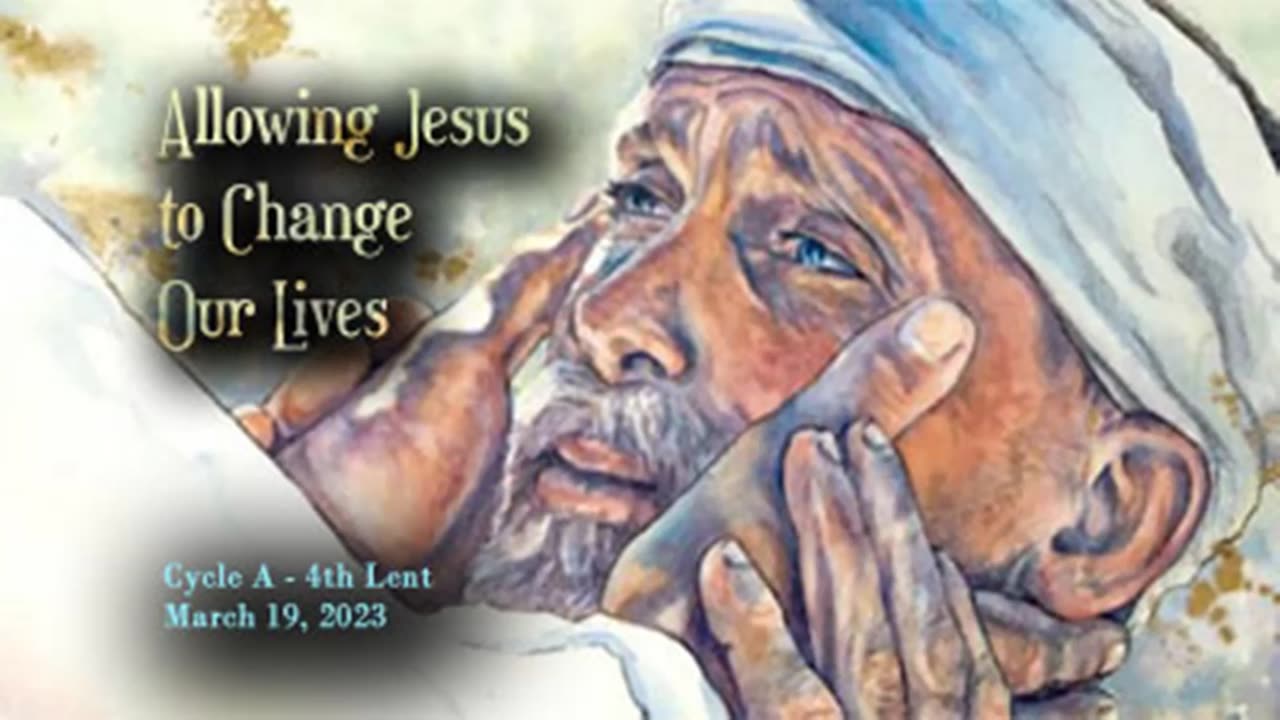 Cycle A - 4th Lent - Allowing Jesus to Change Our Lives