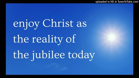 enjoy Christ as the reality of the jubilee today