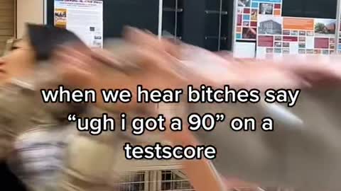 when we hear bitches say"ugh i got a 90" on atestscore