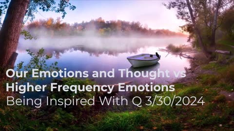 Our Emotions and Thought vs Higher Frequency Emotions 3/30/2024