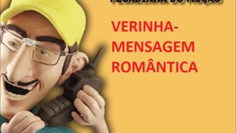 PEGADINHA DO MUÇÃO- VERINHA- MENSAGEM ROMÂNTICA