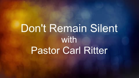 Don't Remain Silent with Pastor Carl Ritter 07212023