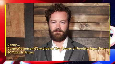 Danny Masterson Convicted on Two Counts of Forcible Rape, Faces 30 Years in Prison