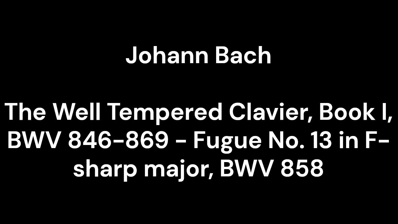 The Well Tempered Clavier, Book I, BWV 846-869 - Fugue No. 13 in F-sharp major, BWV 858