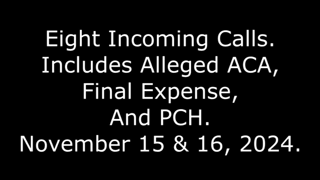 Eight Incoming Calls: Includes Alleged ACA, Final Expense, And PCH, November 15 & 16, 2024