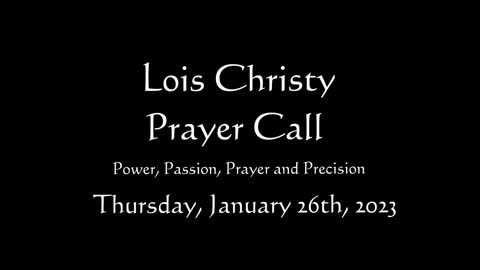 Lois Christy Prayer Group conference call for Thursday, January 26th, 2023