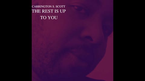 Carrington S. Scott - The Rest is Up to You