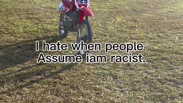 I hate when people Assume iam racist.