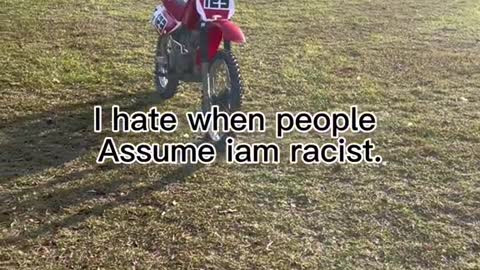 I hate when people Assume iam racist.