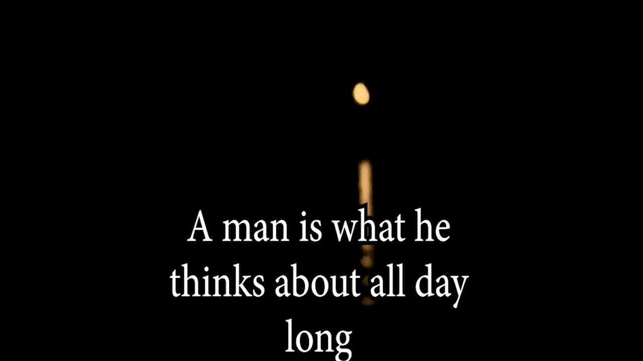 A man is what he thinks about all day long