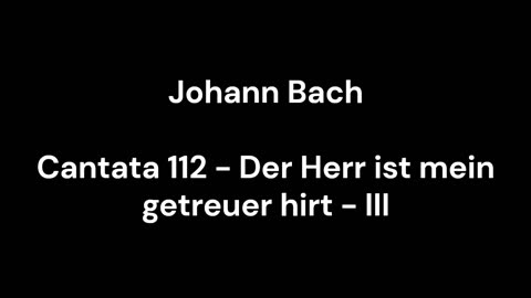 Cantata 112 - Der Herr ist mein getreuer hirt - III