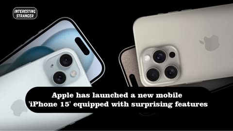 Apple has launched a new mobile 'iPhone 15' equipped with surprising features @InterestingStranger