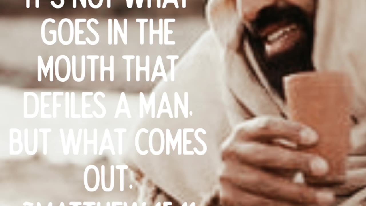 It's Not What Goes In The Mouth that defiles a Man, But What Comes out! Matthew 15:11