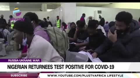 Russia-Ukraine War_ Nigerian Returnees Test Positive For Covid-19 _ NEWS