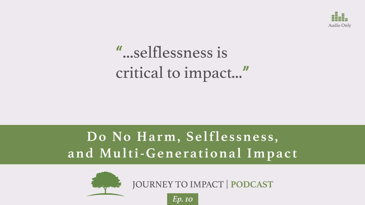 Do No Harm, Selflessness, and Multi-Generational Impact | Ep. 10