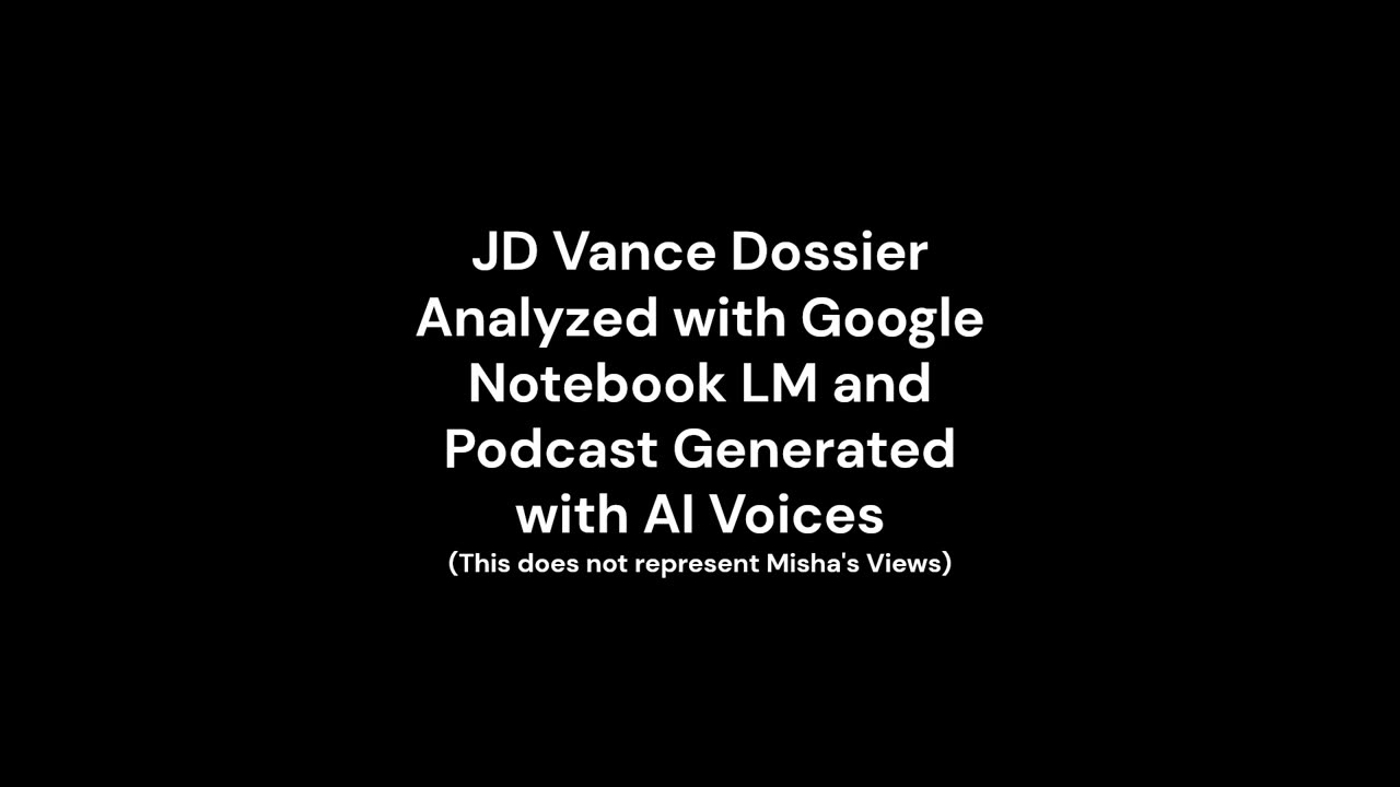 I asked Google NotebookLM to analyze the JD Vance Dossier (Not Misha's Views)