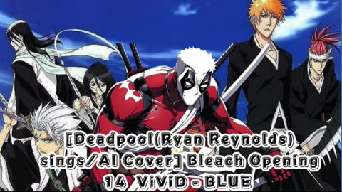 [Deadpool(Ryan Reynolds) sings/AI Cover] Bleach Opening 14 ViviD - BLUE