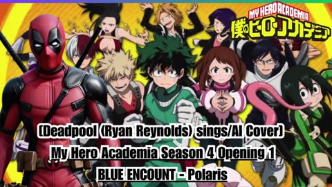 [Deadpool(Ryan Reynolds)sings/AI Cover] My Hero Academia Season 4 Opening 1 BLUE ENCOUNT - Polaris