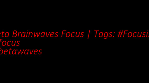 beta_brainwaves_focus_20Hz__Focusing_ _focus_ _betawaves_17114486472764153