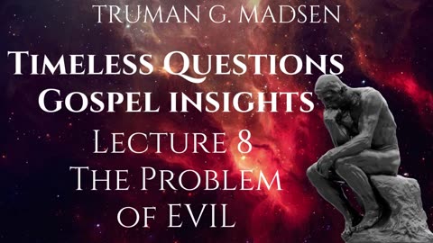 Timeless Questions & Gospel Insights Lecture 8 - The Problem Of Evil ｜ Truman Madsen