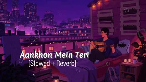 Best Hindi Lofi Song Aankhon Mein Teri Slowed Reverb lofi slowedandreverb-