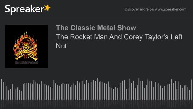 The Rocket Man And Corey Taylor's Left Nut