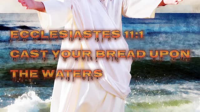 "CAST YOU BREAD UPON THE WATERS" Ecclesiastes 1:11