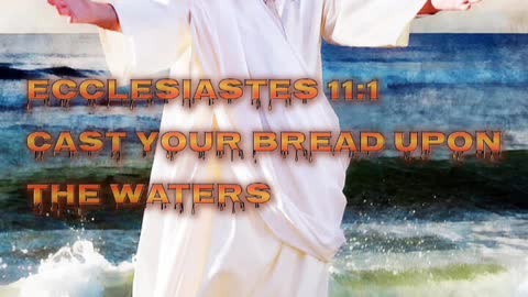 "CAST YOU BREAD UPON THE WATERS" Ecclesiastes 1:11