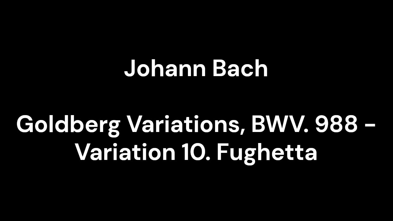 Goldberg Variations, BWV. 988 - Variation 10. Fughetta