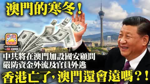 12.04 【澳門的寒冬！】中共將在澳門加設國安顧問，嚴防資金外流及官員外逃，香港亡了，澳門還會遠嗎？