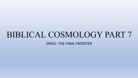 Biblical Cosmology Part 7 of 8