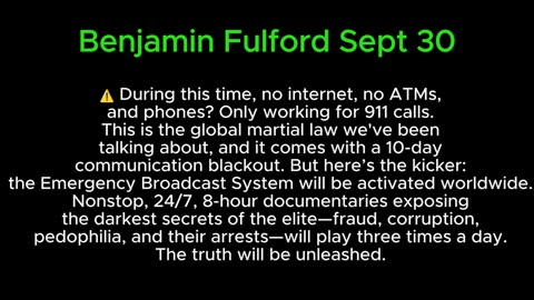 Benjamin Fulford Sep 30 - EBS: The Moment We've Been Waiting For. 10 Days of Darkness!