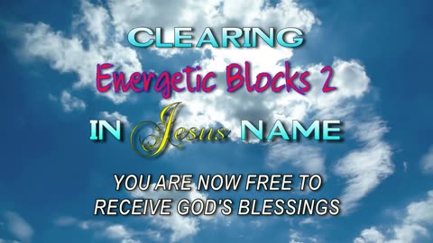 Clearing Energetic Blocks 2 in Jesus Name